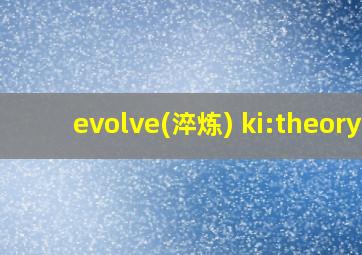 evolve(淬炼) ki:theory